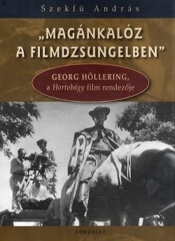 MAGÁNKALÓZ A FILMDZSUNGELBEN (+DVD)- GEORG HÖLLERING, A HORTOBÁGY FILM RENDEZŐJE (2014)
