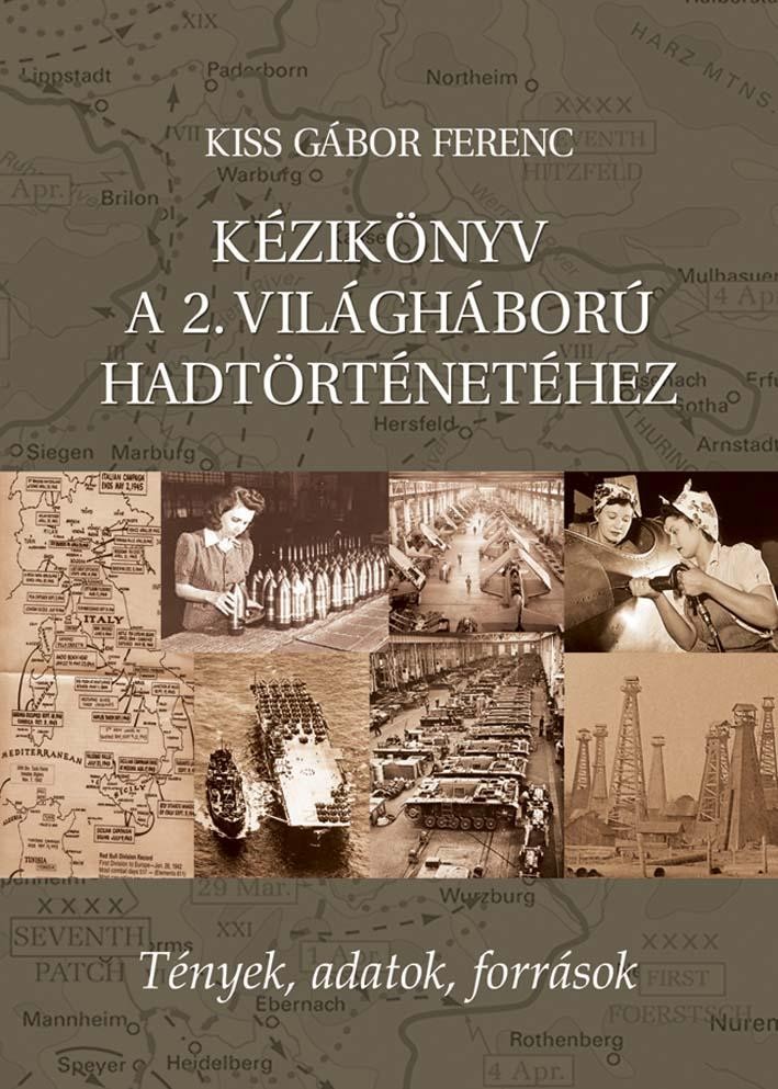 KÉZIKÖNYV A 2. VILÁGHÁBORÚ HADTÖRTÉNETÉHEZ - TÉNYEK, ADATOK, FORRÁSOK (2014)