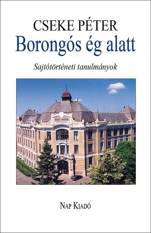 BORONGÓS ÉG ALATT - SAJTÓTÖRTÉNETI TANULMÁNYOK 1980-2014 (2015)