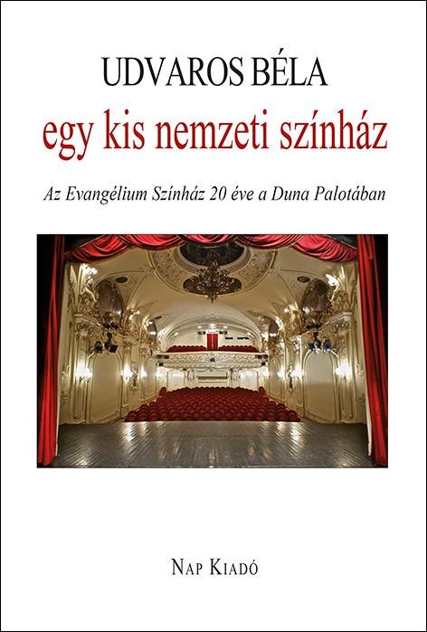 EGY KIS NEMZETI SZÍNHÁZ - AZ EVANGÉLIUM SZÍNHÁZ HÚSZ ÉVE A DUNA PALOTÁBAN (2015)