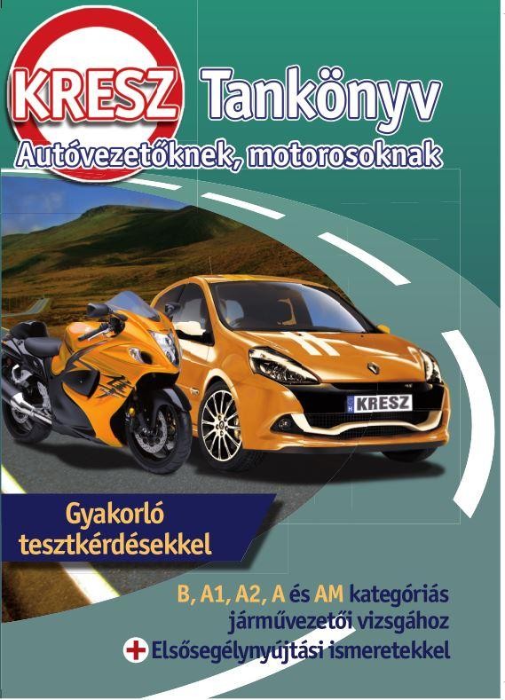 KRESZ TANKÖNYV AUTÓVEZETŐKNEK, MOTOROSOKNAK - B, A1, A2, A, AM KATEGÓRIA (2015)