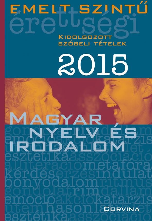 EMELT SZINTŰ ÉRETTSÉGI 2015 - MAGYAR NYELV ÉS IRODALOM - KIDOLG. SZÓBELI TÉTELEK (2015)