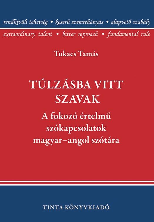 TÚLZÁSBA VITT SZAVAK - A FOKOZÓ ÉRTELMŰ SZÓKAPCSOLATOK MAGYAR-ANGOL SZÓTÁRA (2015)
