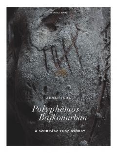 POLYPHEMOS BAJKONURBAN - A SZOBRÁSZ FUSZ GYÖRGY (2014)