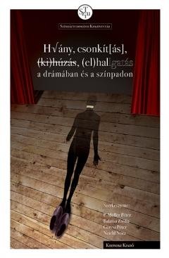 HIÁNY, CSONKÍTÁS, KIHÚZÁS, ELHALLGATÁS A DRÁMÁBAN ÉS A SZÍNPADON (2014)