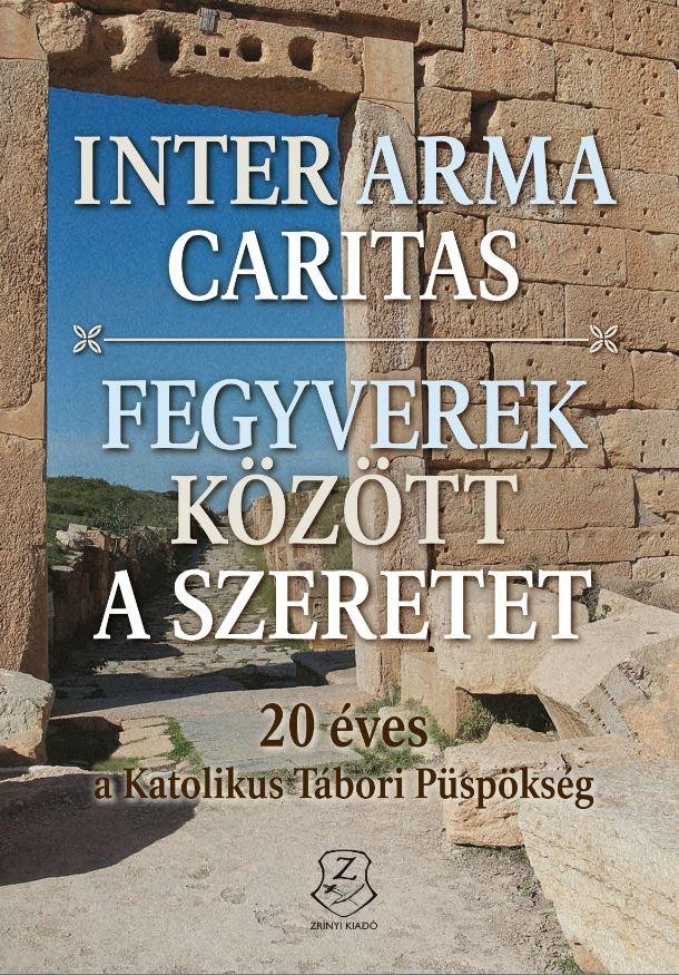 INTER ARMA CARITAS - FEGYVEREK KÖZÖTT A SZERETET + DVD MELLÉKLETTEL (2015)