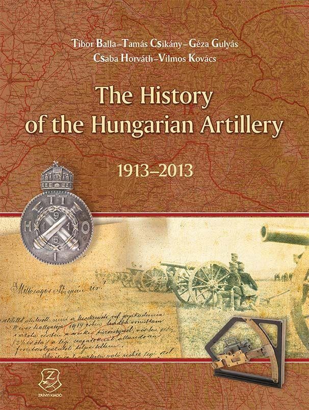 THE HISTORY OF THE HUNGARIAN ARTILLERY 1913-2013 (2015)