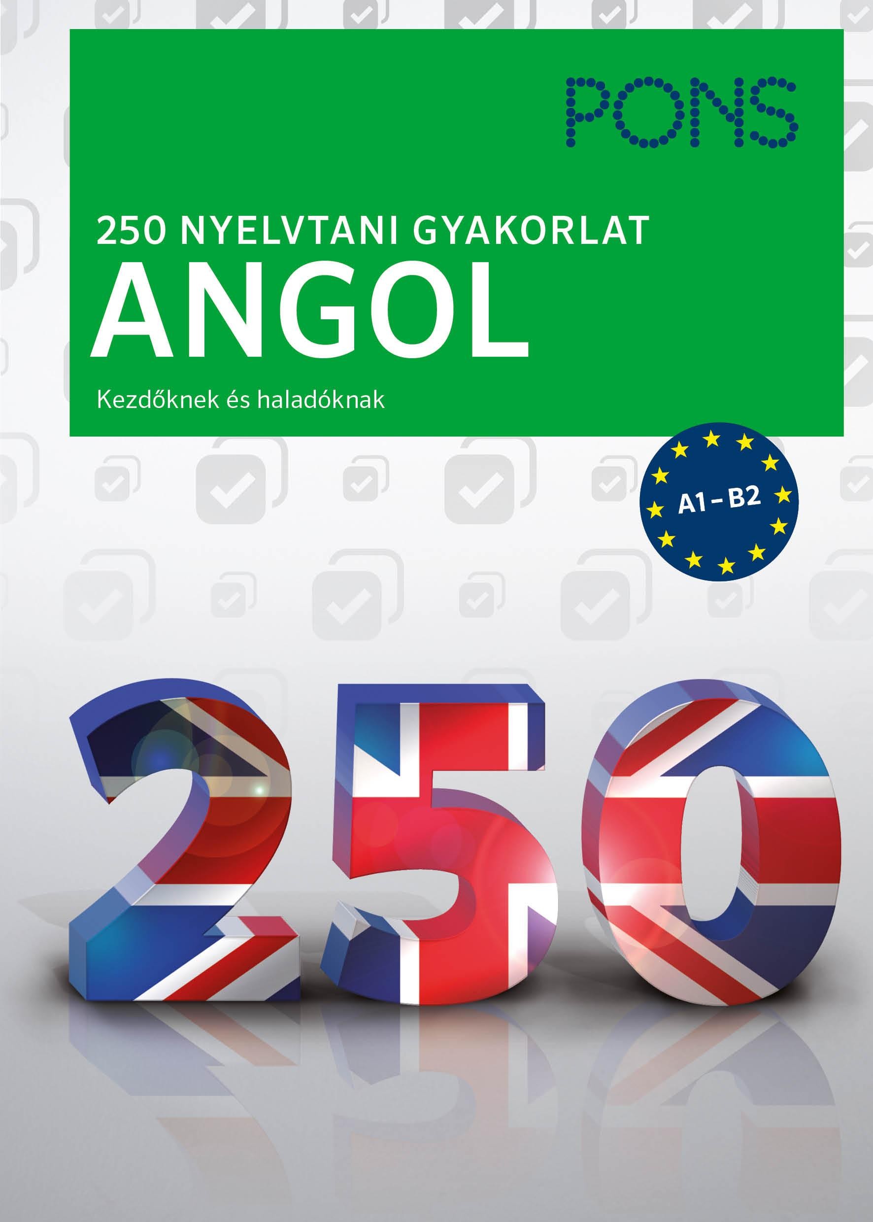 250 NYELVTANI GYAKORLAT ANGOL - KEZDŐKNEK ÉS HALADÓKNAK (2015)