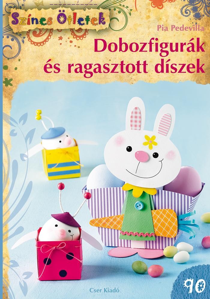 DOBOZFIGURÁK ÉS RAGASZTOTT DÍSZEK - SZÍNES ÖTLETEK 90. (2015)