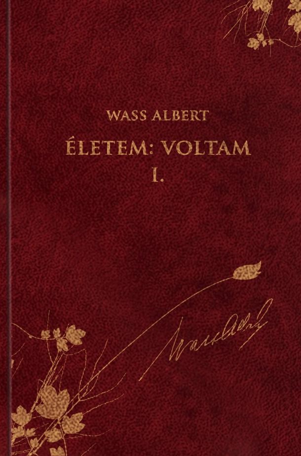 ÉLETEM: VOLTAM I. - ÖNÉLETRAJZI ÍRÁSOK - WASS ALBERT MŰVEI 48. KÖTET (2015)