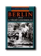 BERLIN, 1945 - A VÉGSŐ LESZÁMOLÁS - 20. SZÁZADI HADTÖRTÉNET -