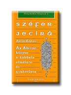 SZÉFER JECIRÁ - AZ ALKOTÁS KÖNYVE A KABBALA ELMÉLETE ÉS GYAKORLATA -