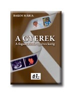 A GYEREK - A FOGANTATÁSTÓL EGYÉVES KORIG -