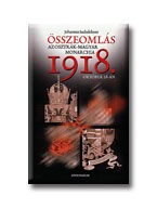 ÖSSZEOMLÁS - AZ OSZTRÁK-MAGYAR MONARCHIA 1918. OKTÓBER 28-ÁN -