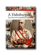 A HABSBURGOK - EGY DINASZTIA TÜNDÖKLÉSE ÉS BUKÁSA -
