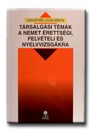 TÁRSALGÁSI TÉMÁK A NÉMET ÉRETTSÉGI, FELVÉTELI ÉS NYELVVIZSGÁKRA