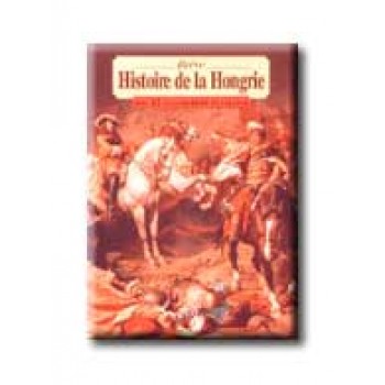 BRÉVE HISTOIRE DE LA HONGRIE AVEC 62 ...   (MAGYARORSZÁG KIS KÉPES TÖRTÉNETE)