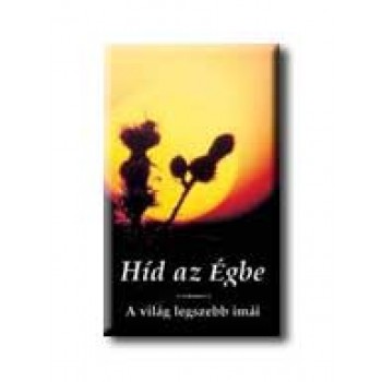 HÍD AZ ÉGBE - A VILÁG LEGSZEBB IMÁI -  (KÖTÖTT)