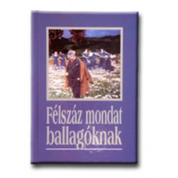 FÉLSZÁZ MONDAT BALLAGÓKNAK