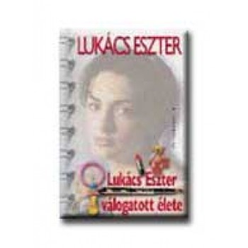 LUKÁCS ESZTER VÁLOGATOTT ÉLETE