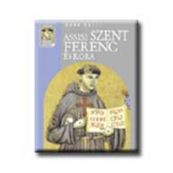 ASSISI SZENT FERENC ÉS KORA