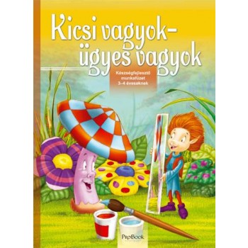 KICSI VAGYOK, ÜGYES VAGYOK - KÉZSÉGFEJLESZTŐ MUNKAFÜZET 3-4 ÉVESEKNEK (2009)
