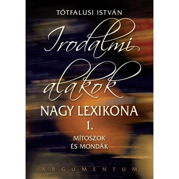 IRODALMI ALAKOK NAGY LEXIKONA 1. - MÍTOSZOK ÉS MONDÁK (2010)