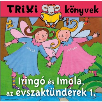 TRIXI KÖNYVEK - IRINGÓ ÉS IMOLA, AZ ÉVSZAKTÜNDÉREK 1. (2010)