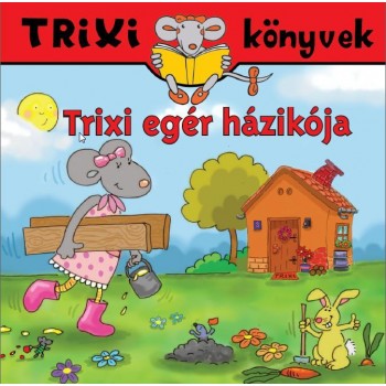TRIXI KÖNYVEK - TRIXI EGÉR HÁZIKÓJA (2010)