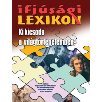 KI KICSODA A VILÁGTÖRTÉNELEMBEN? - IFJÚSÁGI KISLEXIKON (2010)