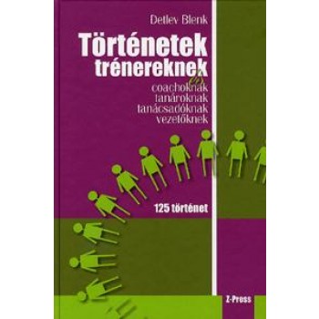 TÖRTÉNETEK TRÉNEREKNEK ÉS COACHOKNAK, TANÁROKNAK, TANÁCSADÓNAK, VEZETŐKNEK (2010)