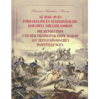 AZ 1848-49-ES FORRADALOM ÉS SZABADSÁGHARC KORABELI ÁBRÁZOLÁSOKON (2010)