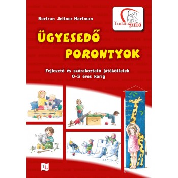 ÜGYESEDŐ PORONTYOK - FEJLESZTŐ ÉS SZÓRAKOZTATÓ JÁTÉKÖTLETEK 0-5 ÉVES KORIG (2010)