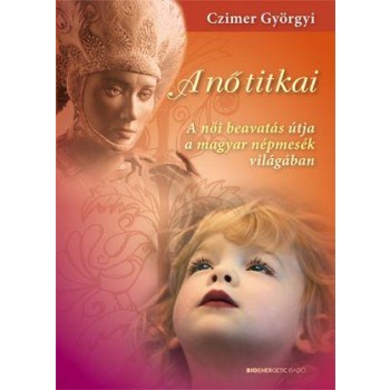 A NŐ TITKAI - A NŐI BEAVATÁS ÚTJA A MAGYAR NÉPMESÉK VILÁGÁBAN (2010)