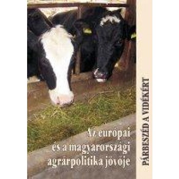 AZ EURÓPAI ÉS A MAGYARORSZÁGI AGRÁRPOLITIKA JÖVŐJE - PÁRBESZÉD A VIDÉKÉRT (2010)