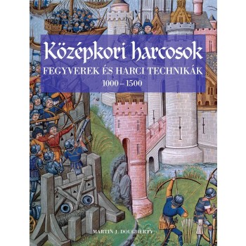 KÖZÉPKORI HARCOSOK - FEGYVEREK ÉS HARCI TECHNIKÁK 1000-1500 (2010)