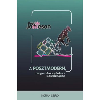 A POSZTMODERN - AVAGY A KÉSEI KAPITALIZMUS KULTURÁLIS LOGIKÁJA (2010)