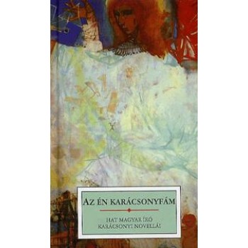 AZ ÉN KARÁCSONYFÁM - HAT MAGYAR ÍRÓ KARÁCSONYI NOVELLÁI (2010)