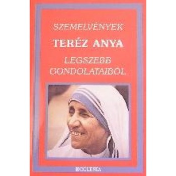 SZEMELVÉNYEK TERÉZ ANYA LEGSZEBB GONDOLATAIBÓL
