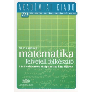 MATEMATIKA FELVÉTELI FELKÉSZÍTŐ - 4 ÉS 5 ÉVFOLYAMOS KÖZÉPISKOLÁBA KÉSZÜLŐKNEK (2010)