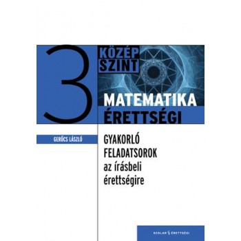 MATEMATIKAÉRETTSÉGI 3. - GYAKORLÓ FELADATSOROK A KÖZÉPSZINTŰ ÍRÁSBELI ÉRETTSÉIRE (2010)