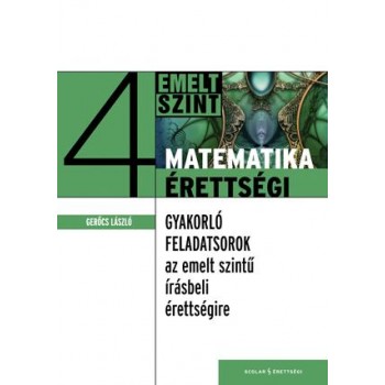 MATEMATIKAÉRETTSÉGI 4. - GYAKORLÓ FELADATSOROK AZ EMELT SZINTŰ ÉRETTSÉGIRE (2010)