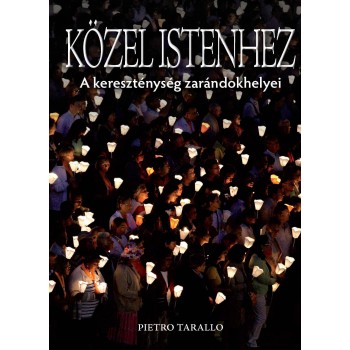 KÖZEL ISTENHEZ - A KERESZTÉNYSÉG ZARÁNDOKHELYEI (2010)