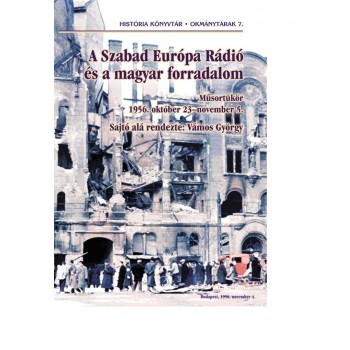 A SZABAD EURÓPA RÁDIÓ ÉS A MAGYAR FORRADALOM -  MŰSORTÜKÖR 1956. OKTÓBER 23NOVE (2010)