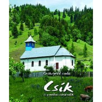 CSÍK ÉS A MOLDVAI CSÁNGÓ VIDÉK - SZÉKELYFÖLD CSODÁI (2010)