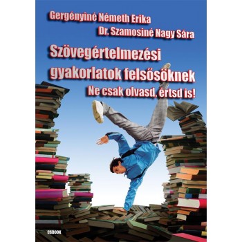 SZÖVEGÉRTELMEZÉSI GYAKORLATOK FELSŐSÖKNEK - NE CSAK OLVASD, ÉRTSD IS! (2010)