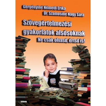 SZÖVEGÉRTELMEZÉSI GYAKORLATOK ALSÓSOKNAK - NE CSAK OLVASD, ÉRTSD IS! (2010)