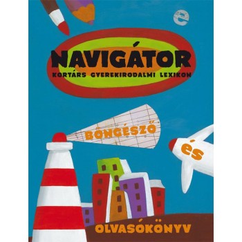 NAVIGÁTOR - KORTÁRS GYEREKIRODALMI LEXIKON - BÖNGÉSZŐ ÉSOLVASÓKÖNYV (2010)