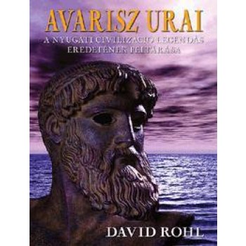AVARISZ URAI - A NYUGATI CIVILIZÁCIÓ LEGENDÁS EREDETÉNEK FELTÁRÁSA (2010)