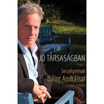 JÓ TÁRSASÁGBAN - BESZÉLGETÉSEK BÁLINT ANDRÁSSAL (2010)